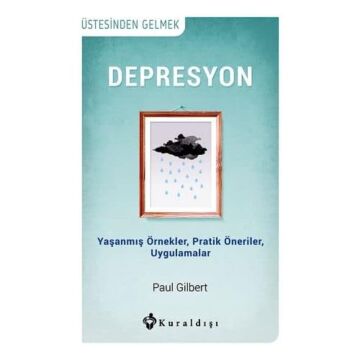 Depresyon: Üstesinden Gelmek Yaşanmış Örnekler, Pratik Öneriler, Uygulamalar