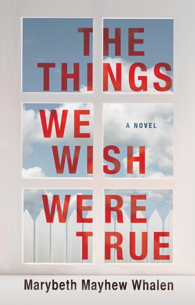 The Things We Wish Were True: A Novel