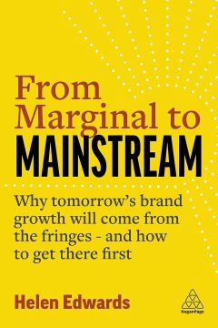 From Marginal to Mainstream: Why Tomorrow's Brand Growth Will Come from the Fringes - and How to Get There First