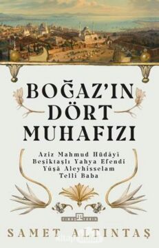 Boğazın Dört Muhafızı: Aziz Mahmud Hüdayi, Beşiktaşlı Yahya Efendi, Yuşa Aleyhisselam, Telli Baba