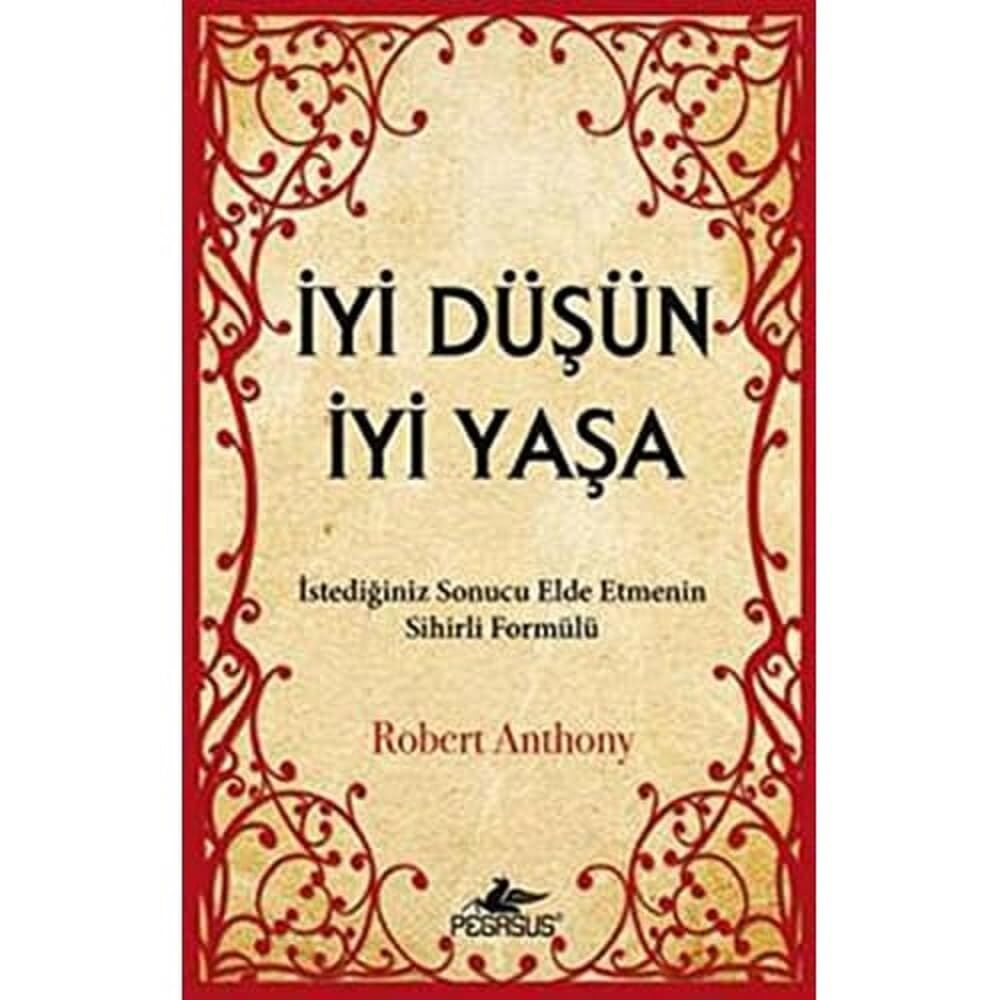 İYİ DÜŞÜN İYİ YAŞA: İstediğiniz Sonucu Elde Etmenin Sihirli Formülü