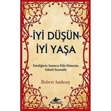 İYİ DÜŞÜN İYİ YAŞA: İstediğiniz Sonucu Elde Etmenin Sihirli Formülü
