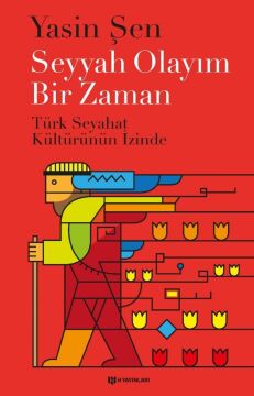 Seyyah Olayım Bir Zaman: Türk Seyahat Kültürünün İzinde
