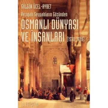 Osmanlı Dünyası ve İnsanları (1530-1699): Avrupalı Seyyahların Gözünden