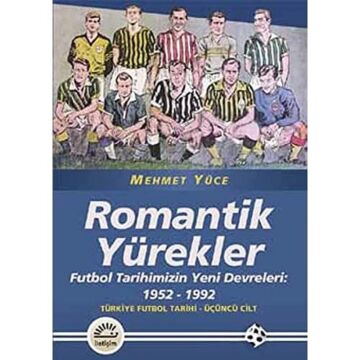 Romantik Yürekler: Futbol Tarihimizin Yeni Devreleri: 1952-1992 Türkiye Futbol Tarihi 3. Cilt