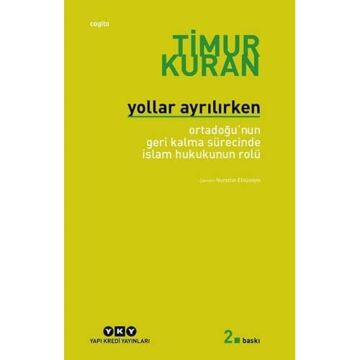 Yollar Ayrılırken - Ortadoğu'nun Geri Kalma Sürecinde İslam Hukukunun Rolü: Ortadoğu'nun Geri Kalma Sürecinde İslam Hukunun Rolü