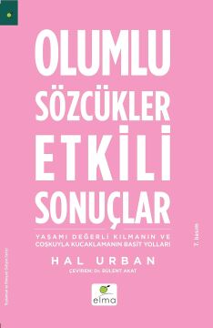 OLUMLU SÖZCÜKLER ETKİLİ SONUÇLAR: Yaşamı Değerleri Kılmanın ve Coşkuyla Kucaklamanın Basit Yolları