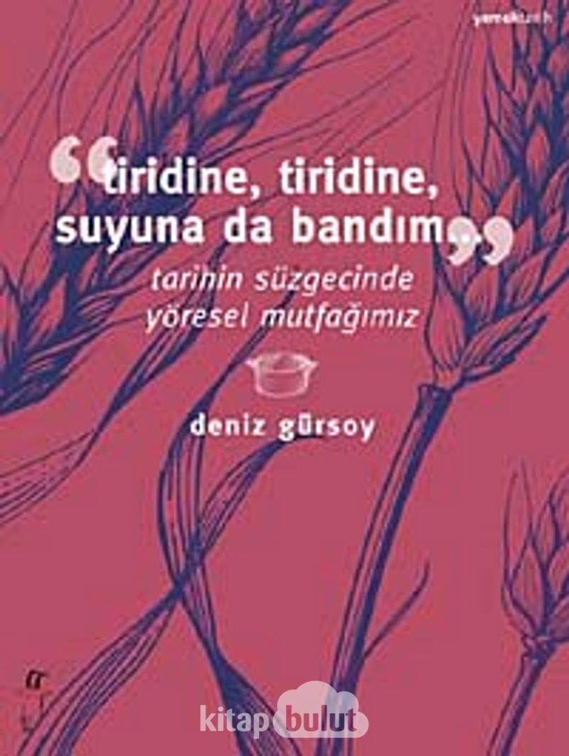 TİRİDİNE TİRİDİNE SUYUNA: Tarihin Süzgecinde Yöresel Mutfağımız
