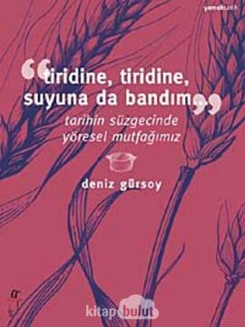 TİRİDİNE TİRİDİNE SUYUNA: Tarihin Süzgecinde Yöresel Mutfağımız