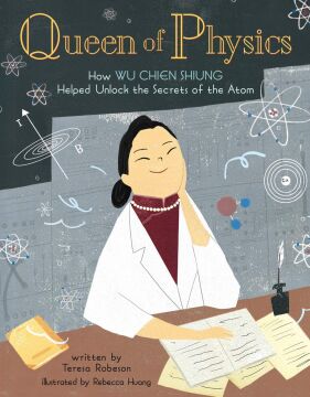 Queen of Physics: How Wu Chien Shiung Helped Unlock the Secrets of the Atom: 6