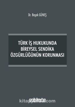 Türk İş Hukukunda Bireysel Sendika Özgürlüğünün Korunması