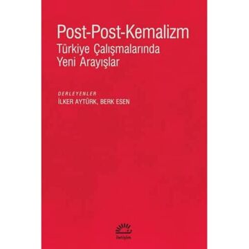 Post-Post-Kemalizm - Türkiye Çalışmalarında Yeni Arayışlar