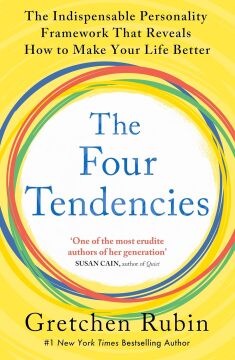The Four Tendencies: The Indispensable Personality Profiles That Reveal How to Make Your Life Better (and Other People's Lives Better, Too)