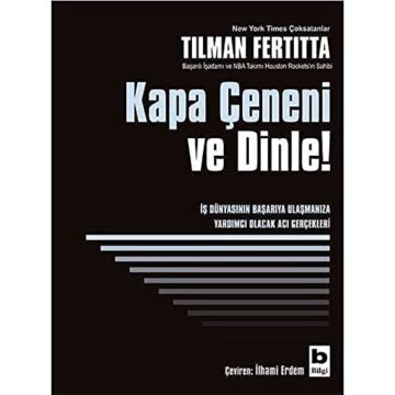 Kapa Çeneni ve Dinle!: İş Dünyasının Başarıya Ulaşmanıza Yardımcı Olacak Acı Gerçekleri