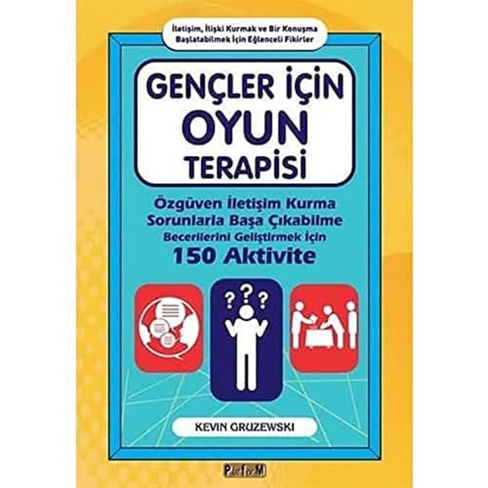 Gençler İçin Oyun Terapisi: Özgüven İletişim Kurma Sorunlarla Başa Çıkabilme Becerilerini Geliştirmek İçin 150 Aktivite