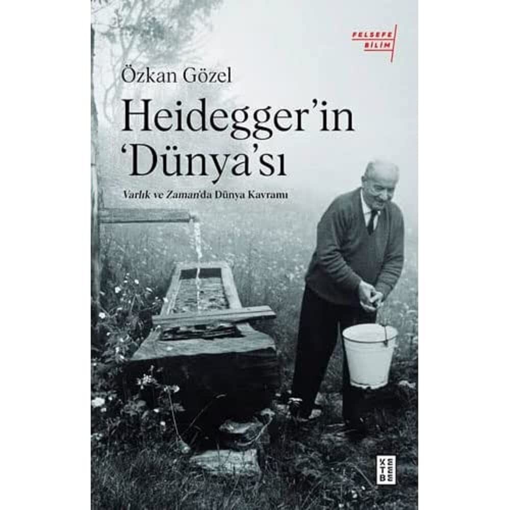 Heidegger’ın Dünya'sı;Varlık ve Zaman'da Dünya Kavramı (Kapak değişebilir)