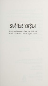 Süper Yaşlı: Daha Genç Görünmek, Daha Enerjik Olmak, Daha Güçlü Hafıza, Uzun ve Sağlıklı Yaşam