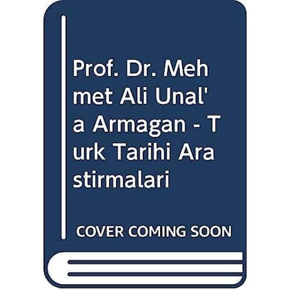 Prof. Dr. Mehmet Ali Ünal'a Armağan: Türk Tarihi Araştırmaları