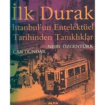 İlk Durak: İstanbul'un Entelektüel Tarihinden Tanıklıklar: İstanbul'un Entelektüel Tarihinden Tanıklıklar