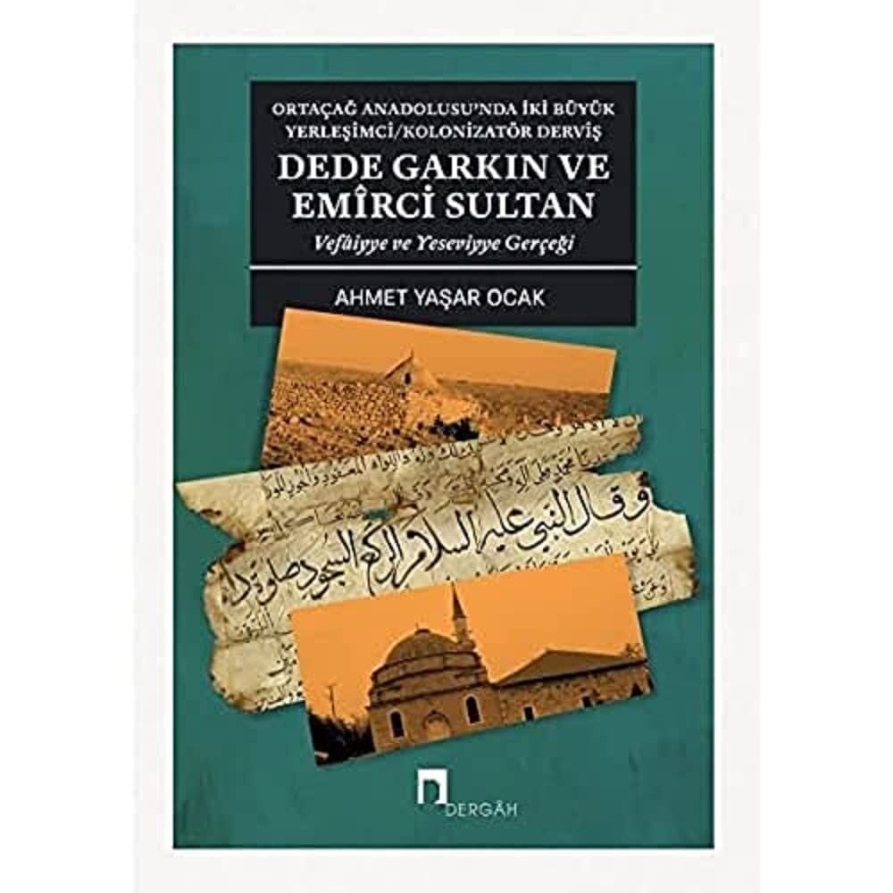 Dede Garkın ve Emirci Sultan Vafaiyye ve Yeseviyye Gerçeği : Ortaçağ Anadolusu'nda İki Büyük Yerleşimci / Kolonizatör Derviş