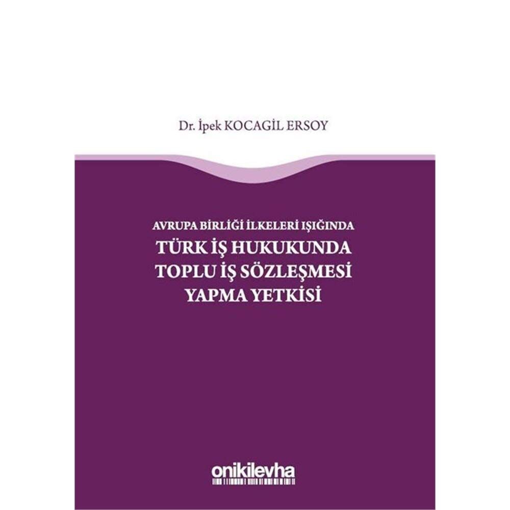 Avrupa Birliği İlkeleri Işığında Türk İş Hukukunda Toplu İş Sözleşmesi Yapma Yetkisi