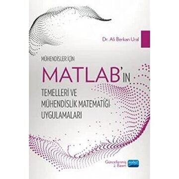 Mühendisler İçin MATLAB’ın Temelleri ve Mühendislik Matematiği Uygulamaları