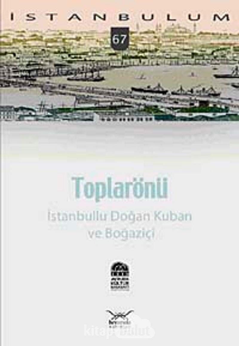 İstanbulum-67: Toplarönü (İstanbullu Doğan Kuban ve Boğaziçi)