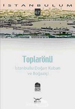 İstanbulum-67: Toplarönü (İstanbullu Doğan Kuban ve Boğaziçi)