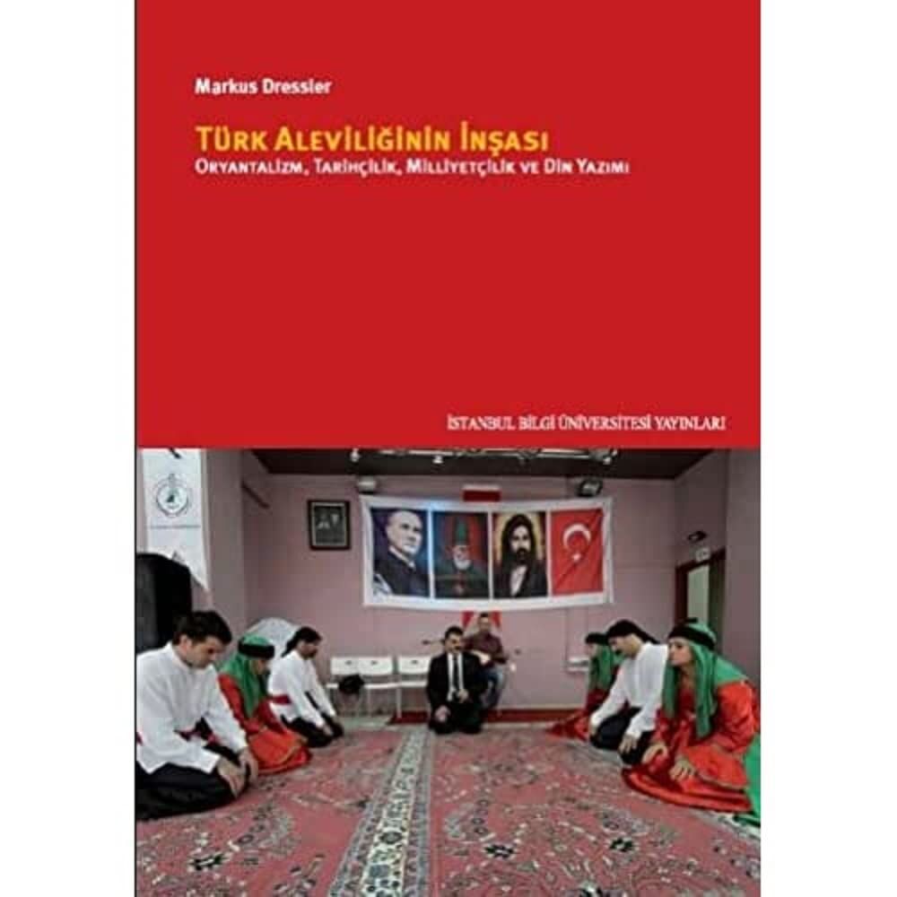 Türk Aleviliğinin İnşası: Oryantalizm, Tarihçilik, Milliyetçilik ve Din Yazımı