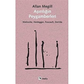 Aşırılığın Peygamberleri: Nietzsche, Heidegger, Foucault, Derrida