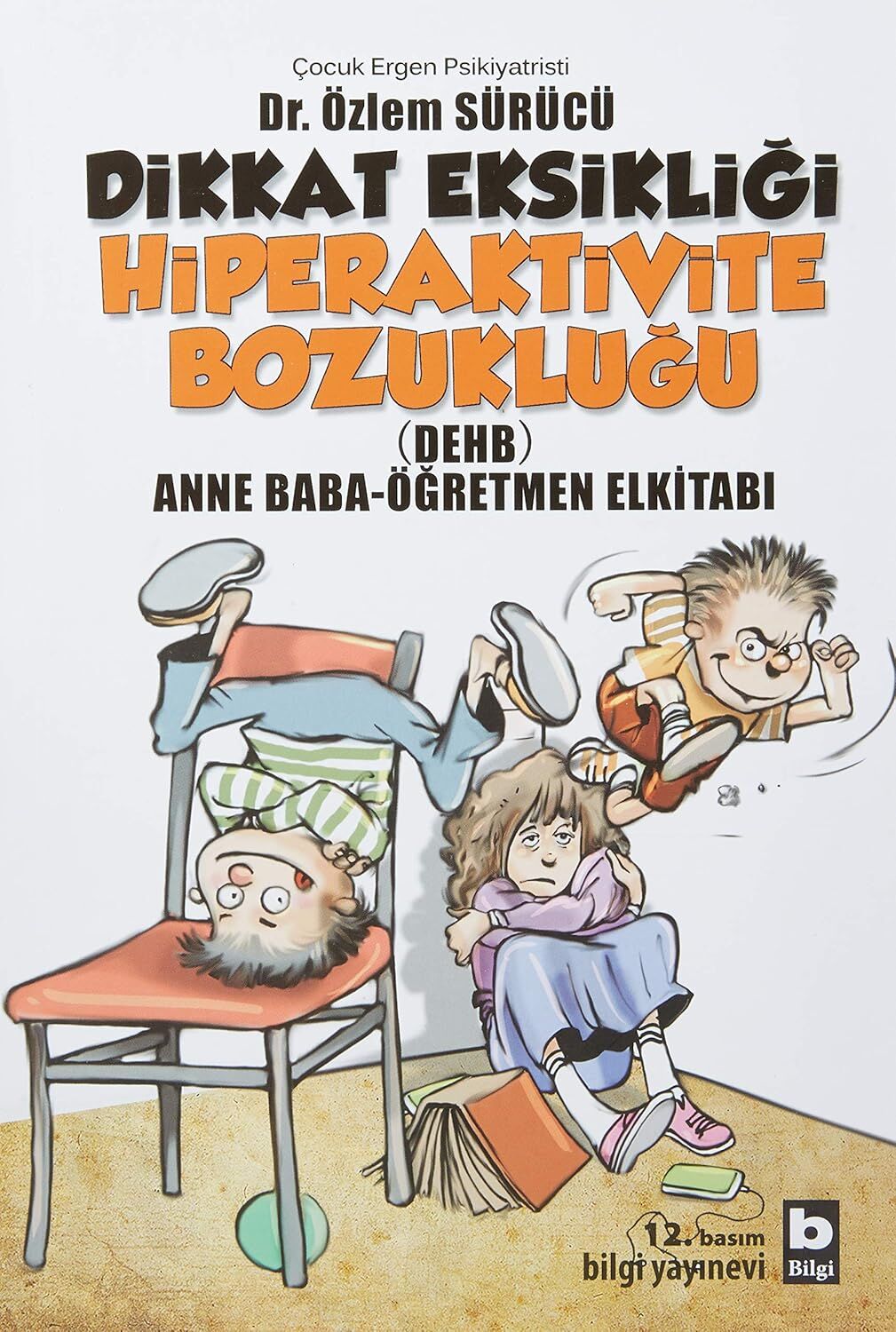 Dikkat Eksikliği Hiperaktivite Bozukluğu (DEHB): Anne Baba - Öğretmen Elkitabı