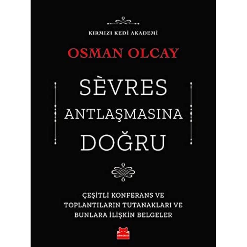 Sevres Antlaşmasına Doğru: Çeşitli Konferans ve Toplantıların Tutanakları ve Bunlara İlişkin Belgeler