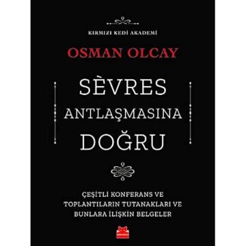 Sevres Antlaşmasına Doğru: Çeşitli Konferans ve Toplantıların Tutanakları ve Bunlara İlişkin Belgeler