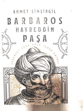 Barbaros Hayreddin Paşa: Akdeniz’i Türk Gölü Yapan Amiral