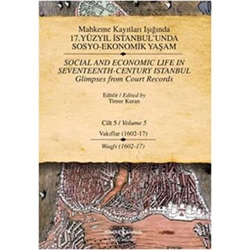 Mahkeme Kayıtları Işığında 17. Yüzyıl İstanbul’unda Sosyo-Ekonomik Yaşam Cilt 5 (Ciltli): Vakıflar (1602-17)