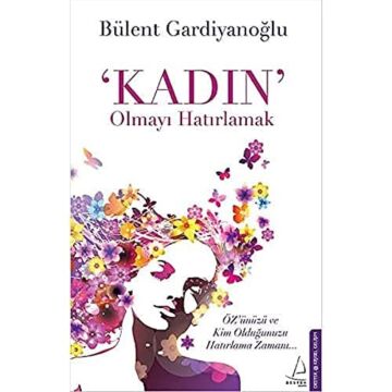 Kadın Olmayı Hatırlamak: Özünüzü ve Kim Olduğunuzu Hatırlama Zamanı