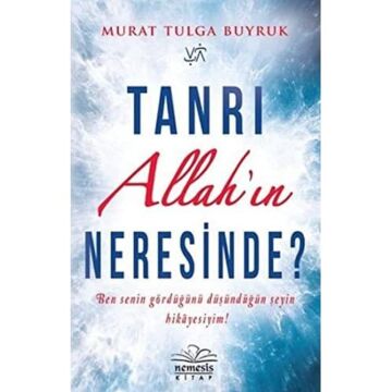 Tanrı Allah’ın Neresinde?: Ben senin gördüğünü düşündüğün şeyin hikayesiyim!