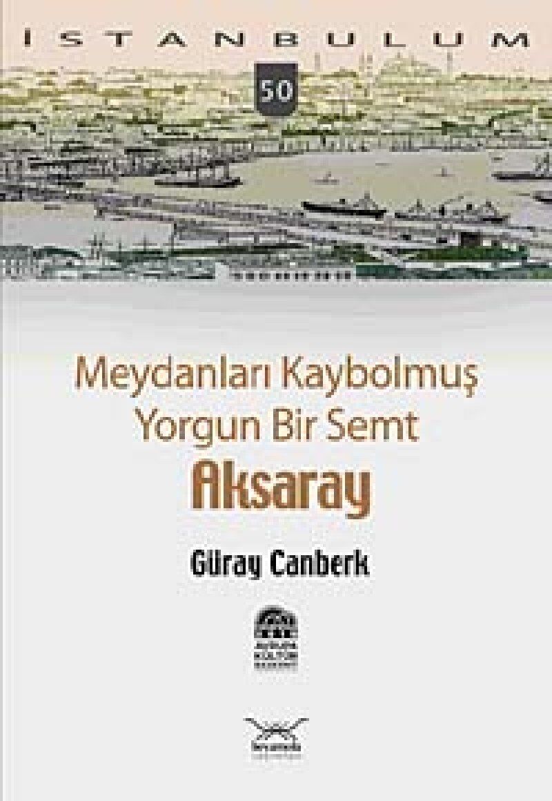 Meydanları Kaybolmuş Yorgun Bir Semt Aksaray: İstanbulum - 50