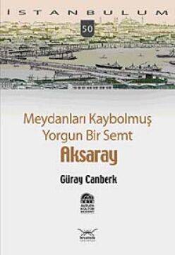 Meydanları Kaybolmuş Yorgun Bir Semt Aksaray: İstanbulum - 50