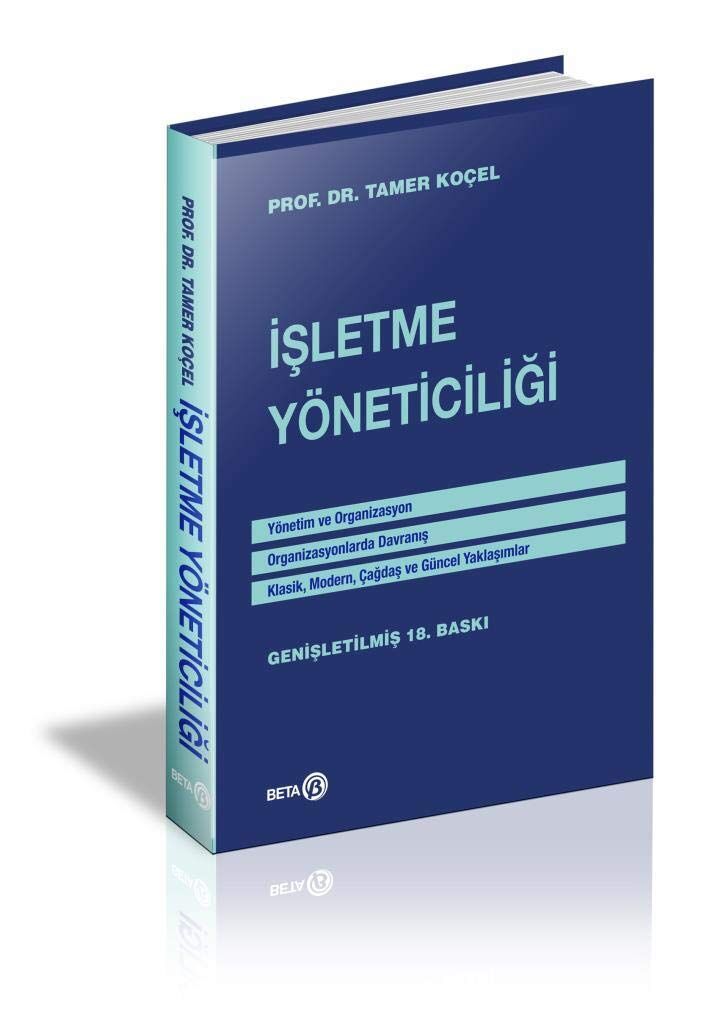 İşletme Yöneticiliği: Yönetim ve Organizasyon - Organizasyonlarda Davranış - Klasik, Modern, Çağdaş ve Güncel Yaklaşımlar