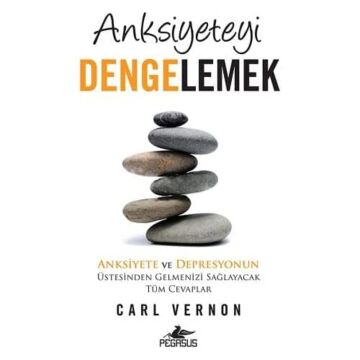 Anksiyeteyi Dengelemek: Anksiyete ve Depresyonun Üstesinden Gelmenizi Sağlayacak Tüm Cevaplar