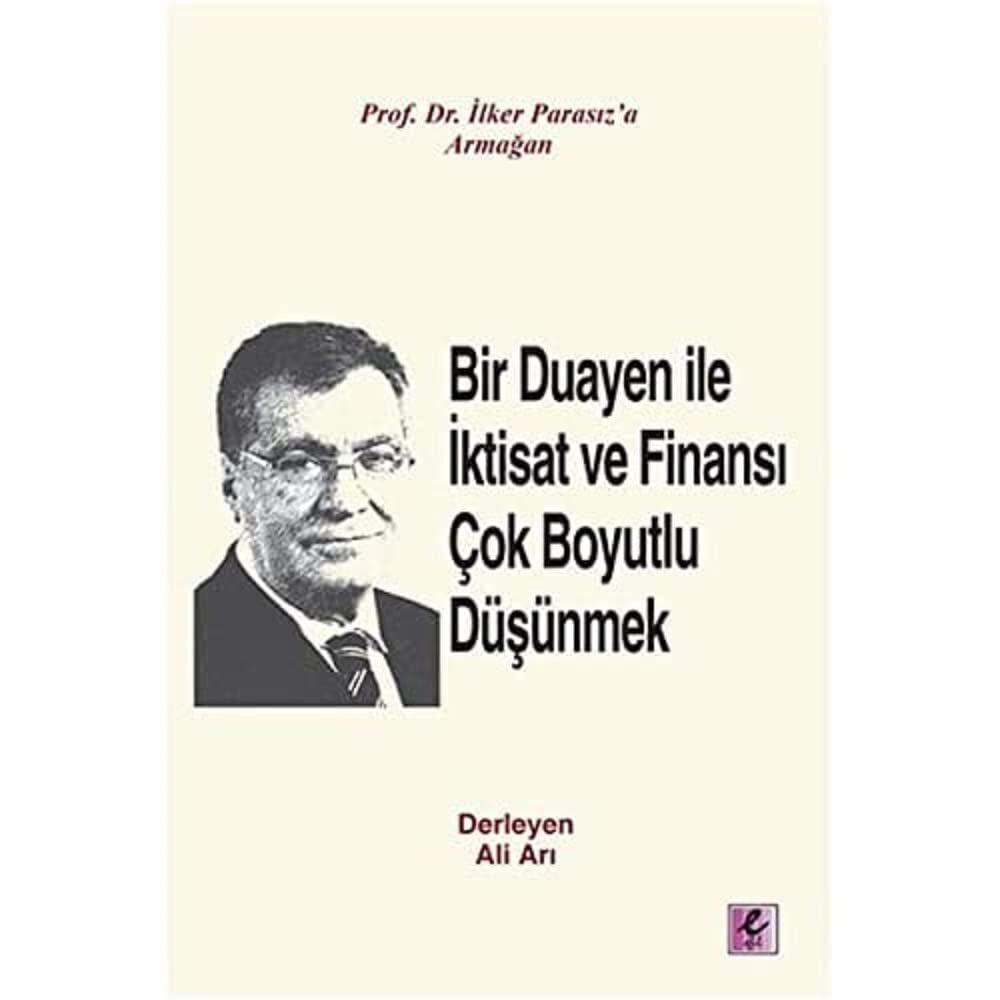 Bir Duayen İle İktisat Ve Finansı Çok Boyutlu Düşünmek: Prof.Dr.İlker Parasız'a Armağan: Prof.Dr.İlker Parasız'a Armağan