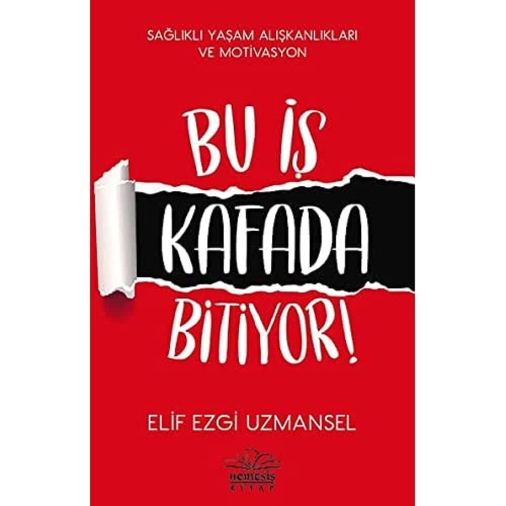 Bu İş Kafada Bitiyor!: Sağlıklı Yaşam Alışkanlıkları ve Motivasyon