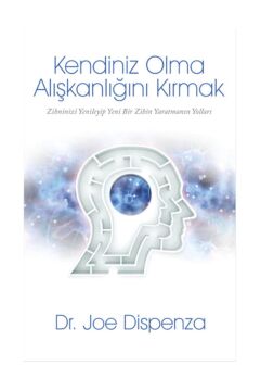 Kendiniz Olma Alışkanlığını Kırmak: Zihninizi Yenileyip Yeni Bir Zihin Yaratmanın Yolları