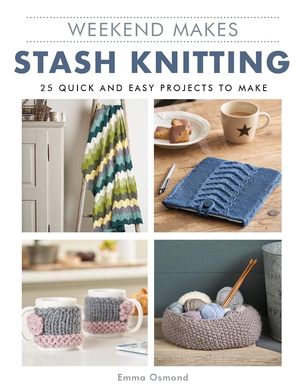 Weekend Makes: Stash Knitting: 25 Quick and Easy Projects to Make