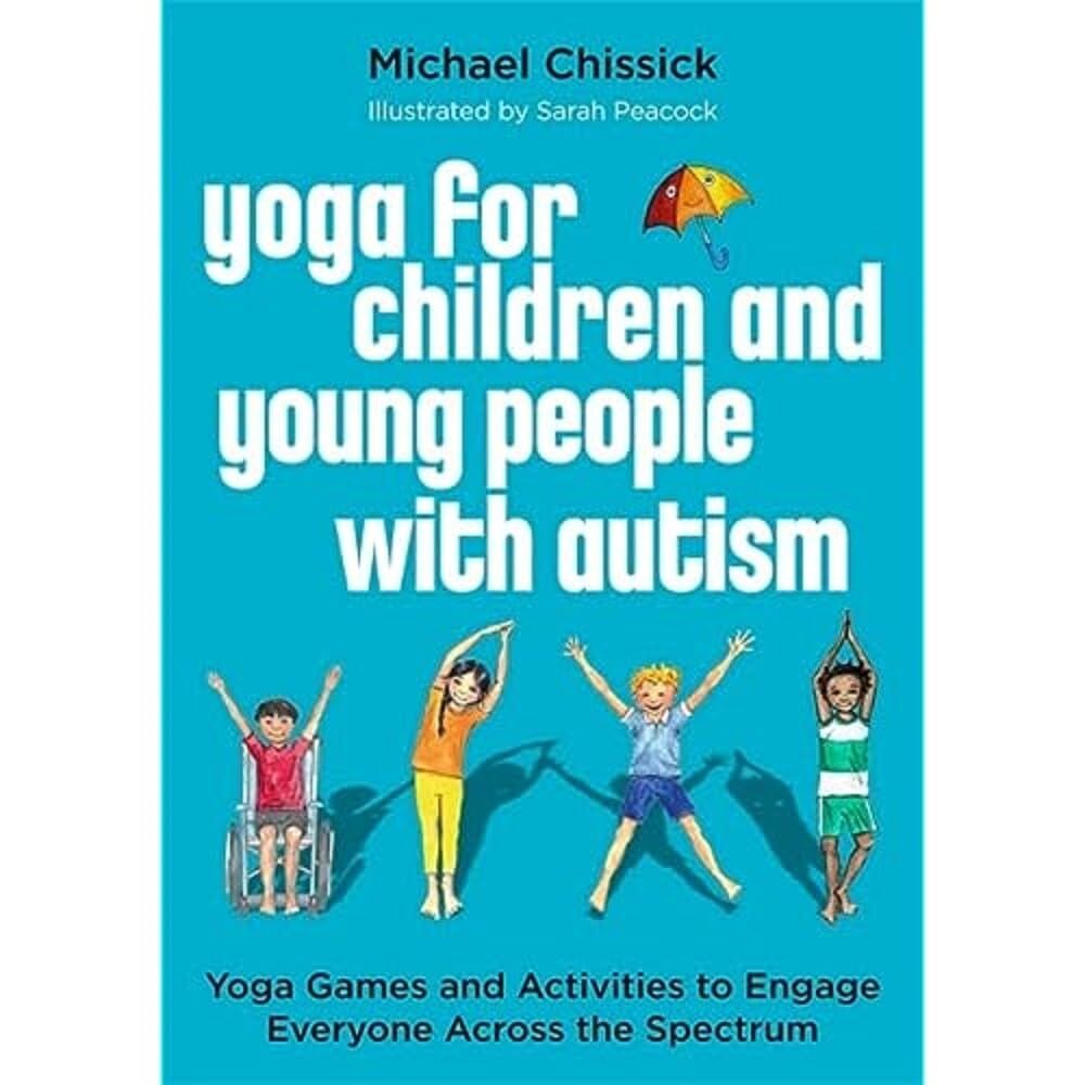 Yoga for Children and Young People with Autism: Yoga Games and Activities to Engage Everyone Across the Spectrum