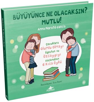 Büyüyünce Ne Olacaksın? Mutlu?: Çocuklara Olumlu Olmayı Öğreten ve Özsaygıyı Güçlendiren 6 Kısa Öykü