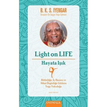 Light On Life - Hayata Işık: Bütünlüğe İç Huzura ve Nihai Özgürlüğe Götüren Yoga Yolculuğu