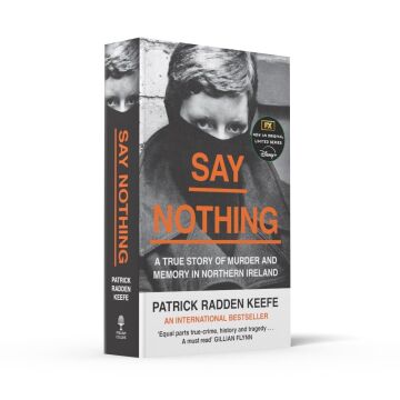 Say Nothing : A True Story of Murder and Memory in Northern Ireland