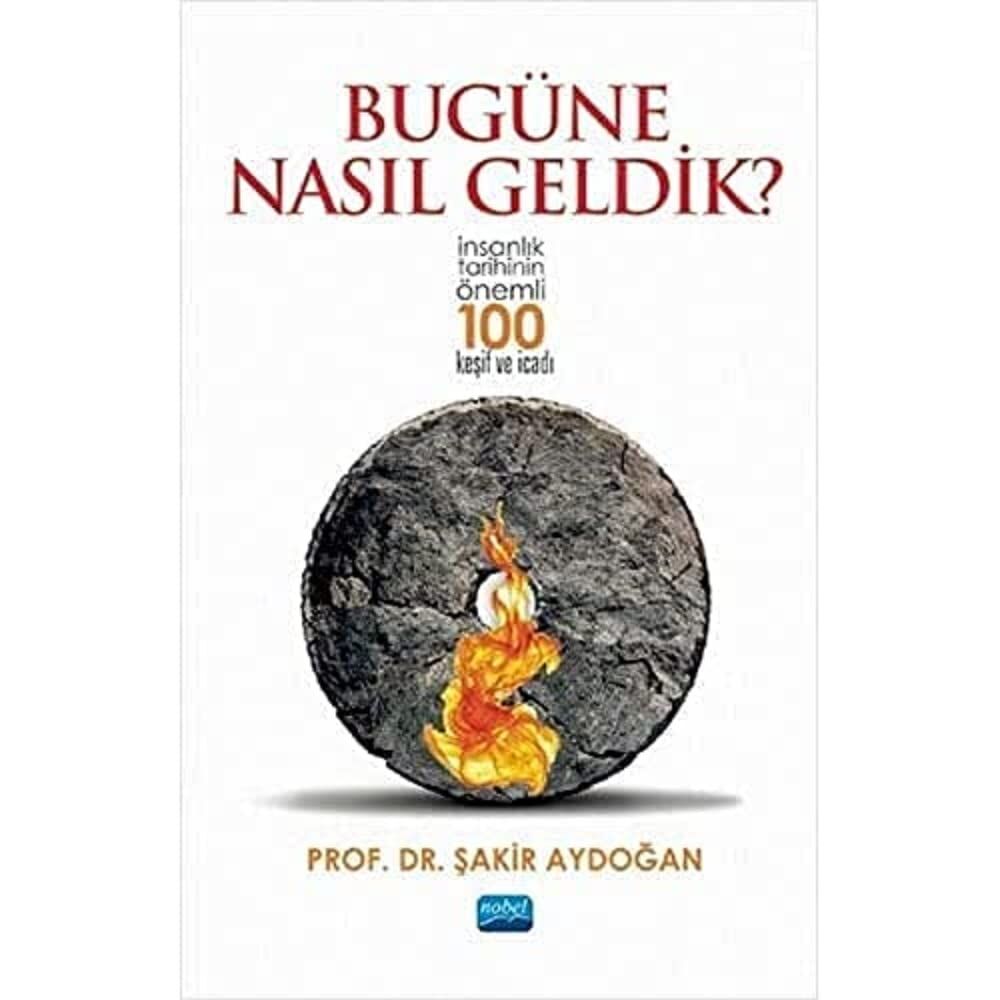 Bugüne Nasıl Geldik?: İnsanlık Tarihinin Önemli 100 Keşif ve İcadı